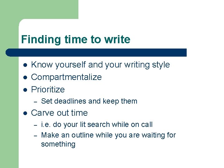 Finding time to write l l l Know yourself and your writing style Compartmentalize