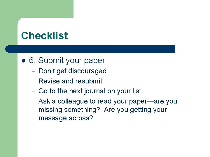 Checklist l 6. Submit your paper – – Don’t get discouraged Revise and resubmit