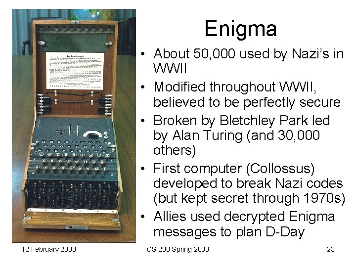 Enigma • About 50, 000 used by Nazi’s in WWII • Modified throughout WWII,