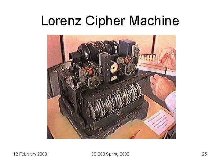 Lorenz Cipher Machine 12 February 2003 CS 200 Spring 2003 25 