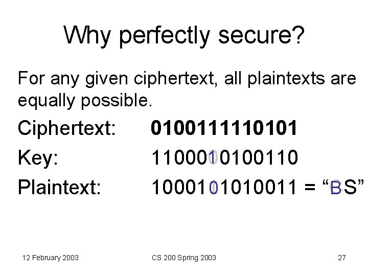 Why perfectly secure? For any given ciphertext, all plaintexts are equally possible. Ciphertext: Key:
