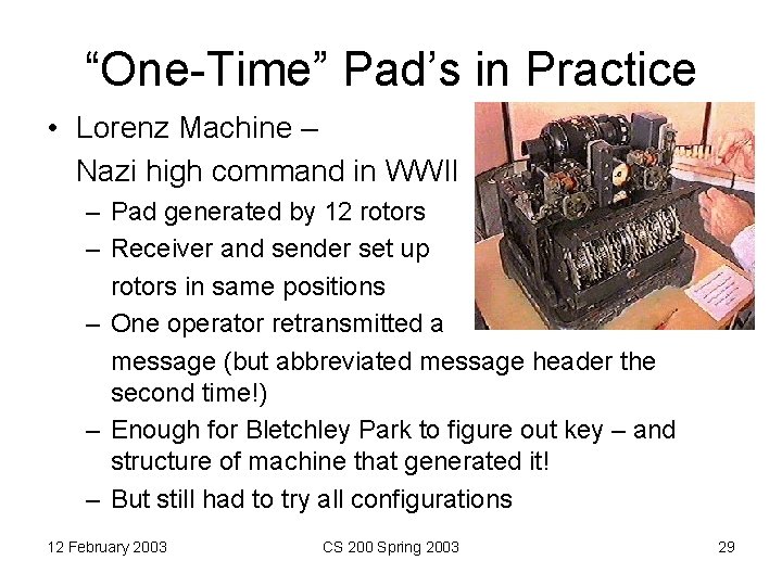 “One-Time” Pad’s in Practice • Lorenz Machine – Nazi high command in WWII –