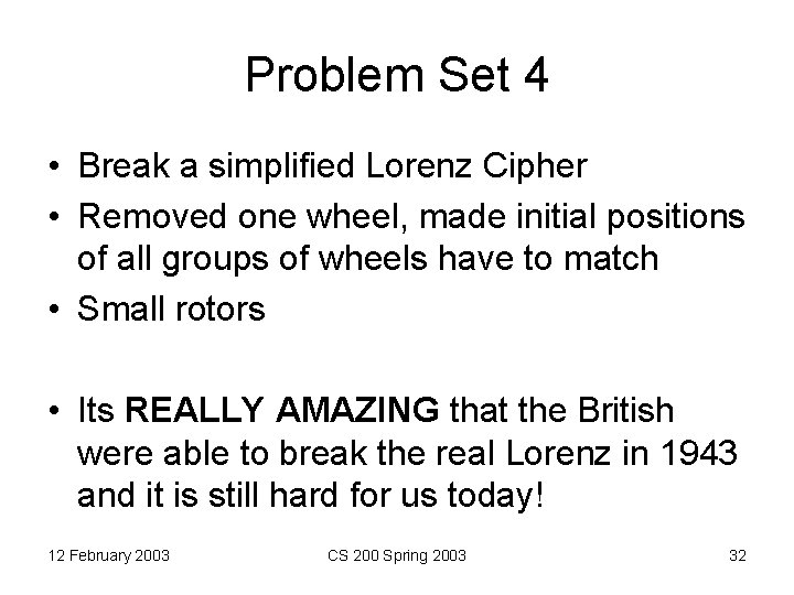 Problem Set 4 • Break a simplified Lorenz Cipher • Removed one wheel, made