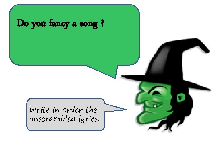 Do you fancy a song ? Write in order the unscrambled lyrics. 