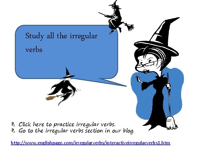 Study all the irregular verbs B Click here to practice irregular verbs. B Go