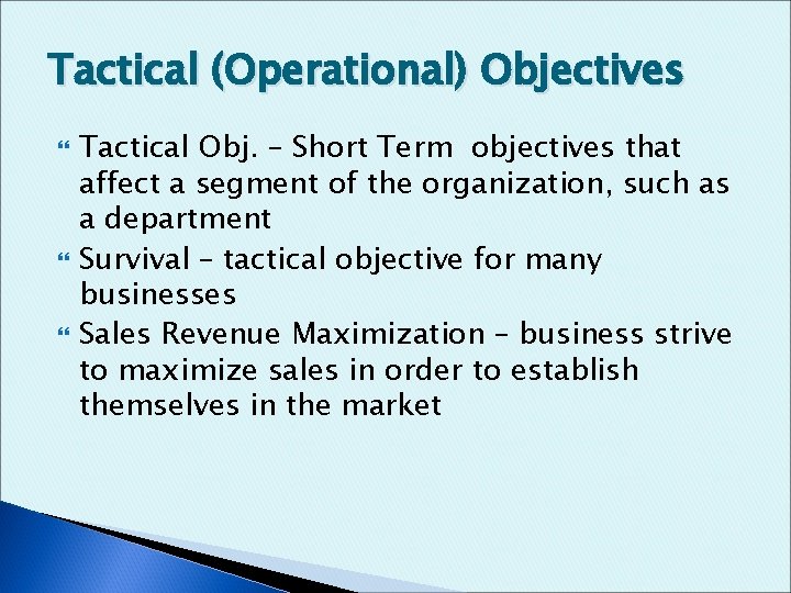 Tactical (Operational) Objectives Tactical Obj. – Short Term objectives that affect a segment of