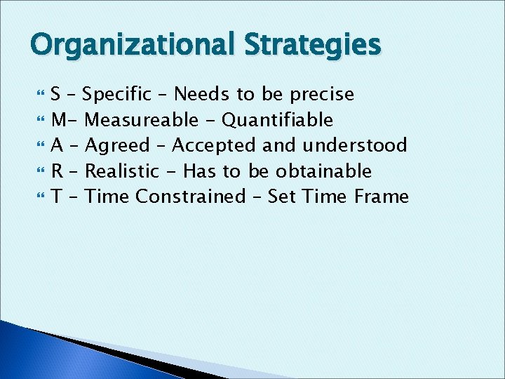 Organizational Strategies S – Specific – Needs to be precise M- Measureable - Quantifiable