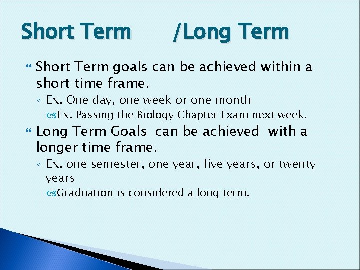 Short Term /Long Term Short Term goals can be achieved within a short time