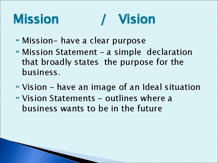 Mission / Vision Mission- have a clear purpose Mission Statement – a simple declaration