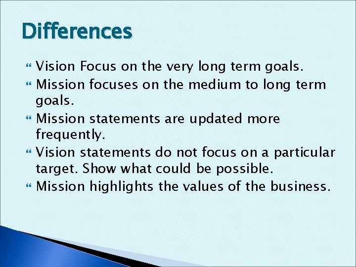 Differences Vision Focus on the very long term goals. Mission focuses on the medium