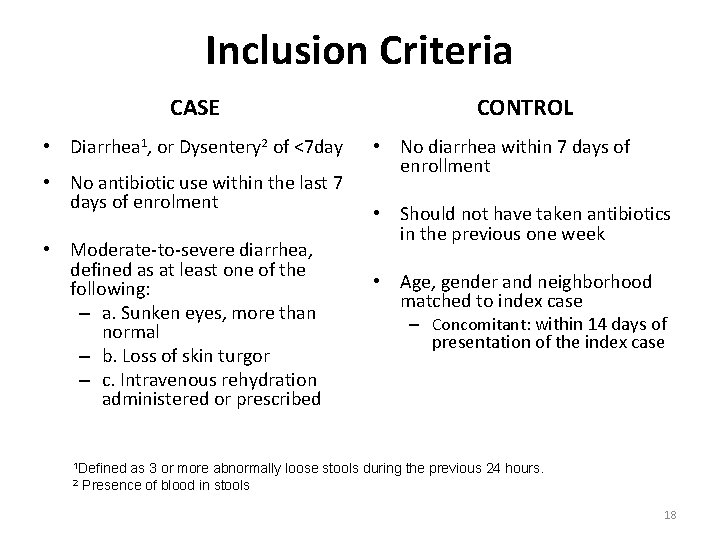Inclusion Criteria CASE • Diarrhea 1, or Dysentery 2 of <7 day • No