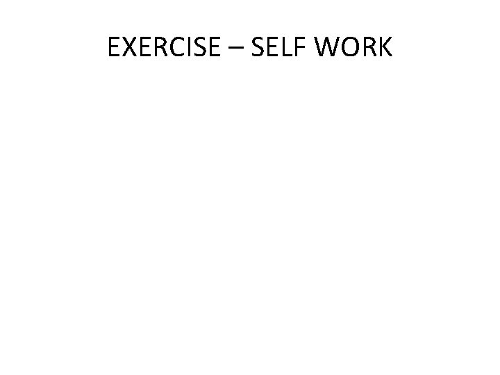 EXERCISE – SELF WORK 