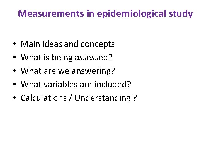 Measurements in epidemiological study • • • Main ideas and concepts What is being