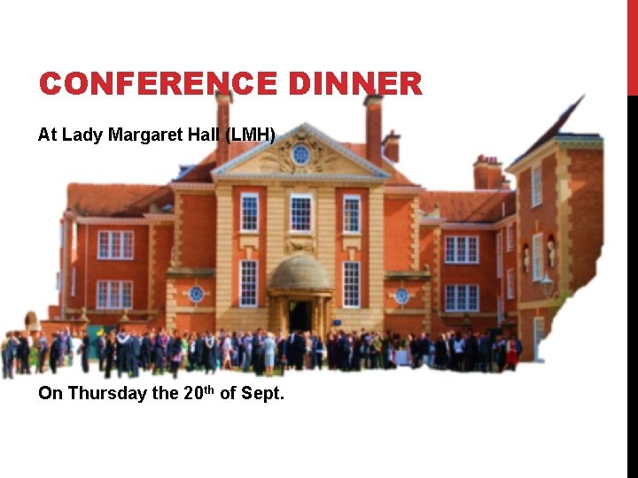 CONFERENCE DINNER At Lady Margaret Hall (LMH) On Thursday the 20 th of Sept.