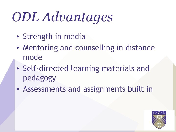 ODL Advantages • Strength in media • Mentoring and counselling in distance mode •