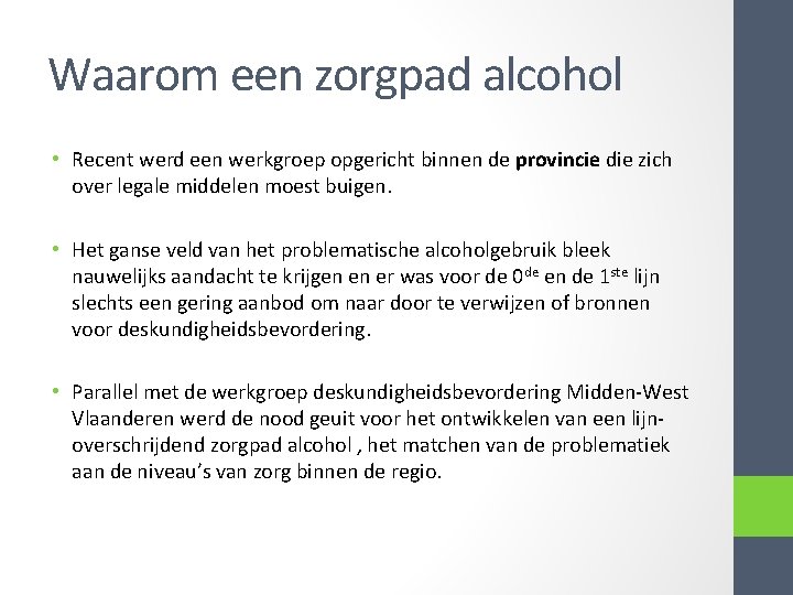 Waarom een zorgpad alcohol • Recent werd een werkgroep opgericht binnen de provincie die