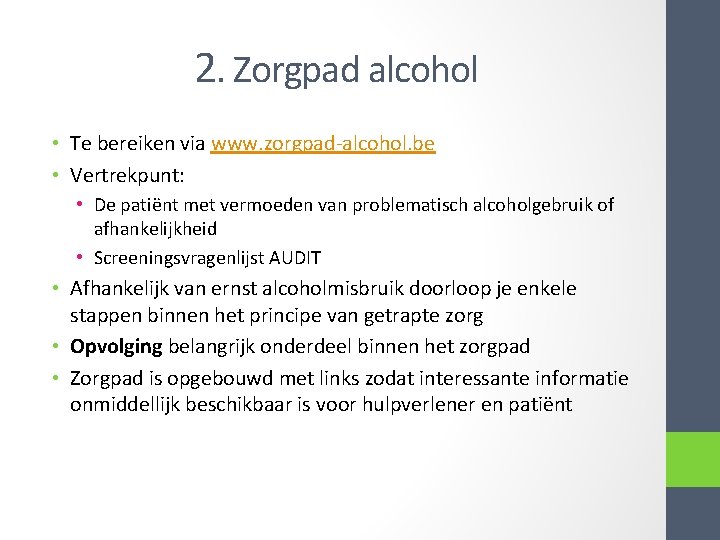 2. Zorgpad alcohol • Te bereiken via www. zorgpad-alcohol. be • Vertrekpunt: • De