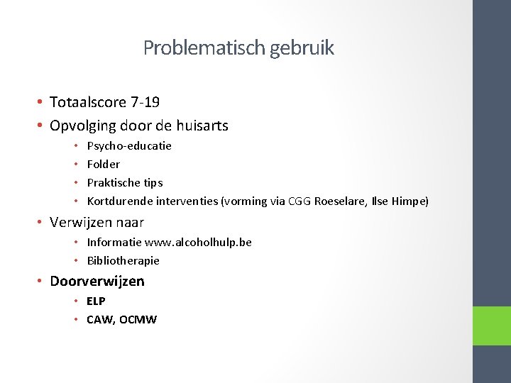 Problematisch gebruik • Totaalscore 7 -19 • Opvolging door de huisarts • • Psycho-educatie