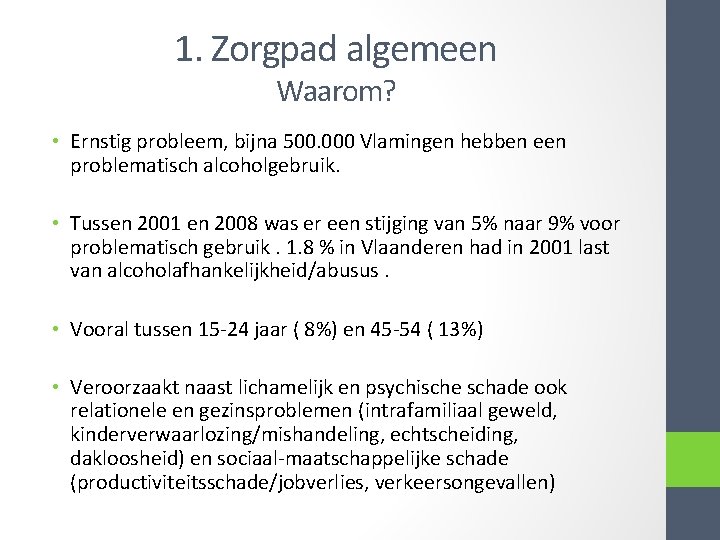 1. Zorgpad algemeen Waarom? • Ernstig probleem, bijna 500. 000 Vlamingen hebben een problematisch