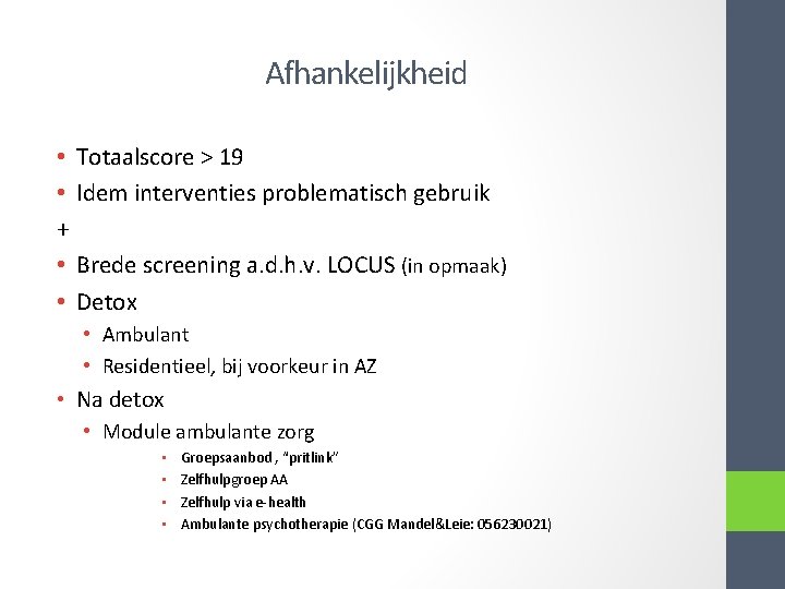 Afhankelijkheid • Totaalscore > 19 • Idem interventies problematisch gebruik + • Brede screening