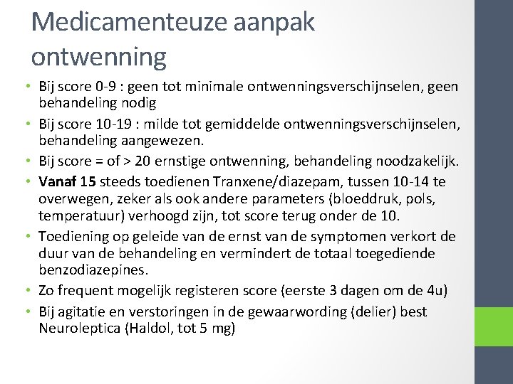 Medicamenteuze aanpak ontwenning • Bij score 0 -9 : geen tot minimale ontwenningsverschijnselen, geen