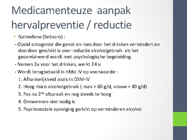 Medicamenteuze aanpak hervalpreventie / reductie • Nalmefene (Selincro) : - Opoid antagonist die genot