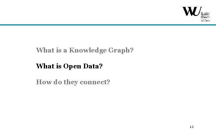 What is a Knowledge Graph? What is Open Data? How do they connect? 12 What is a Knowledge Graph? What is Open Data? How do they connect? 12