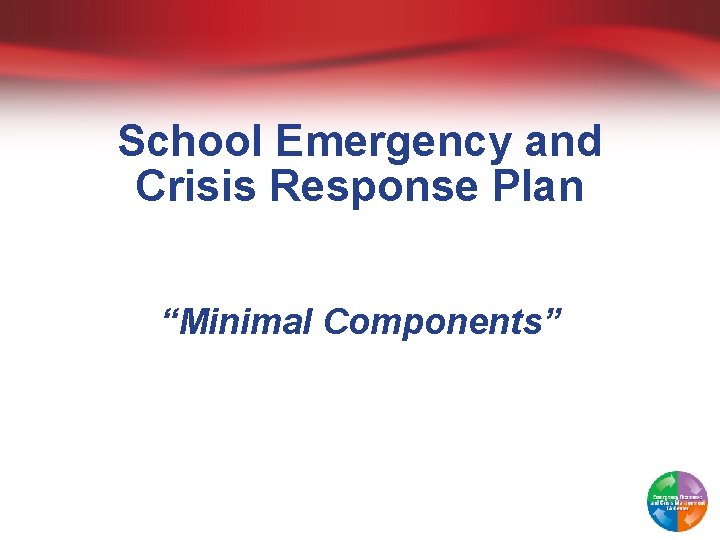 School Emergency and Crisis Response Plan “Minimal Components” 