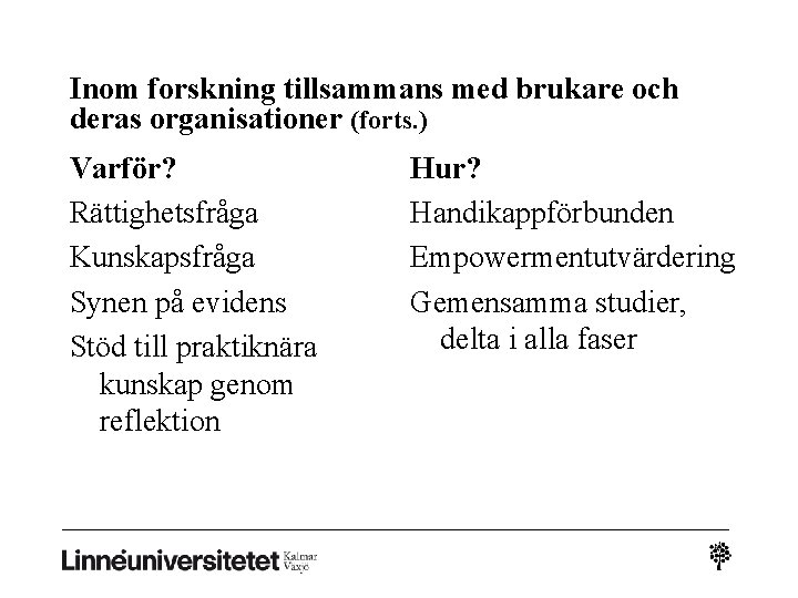 Inom forskning tillsammans med brukare och deras organisationer (forts. ) Varför? Rättighetsfråga Kunskapsfråga Synen