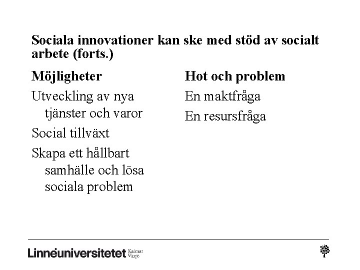 Sociala innovationer kan ske med stöd av socialt arbete (forts. ) Möjligheter Utveckling av