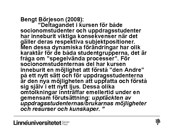 Bengt Börjeson (2008): ”Deltagandet i kursen för både socionomstudenter och uppdragsstudenter har inneburit viktiga