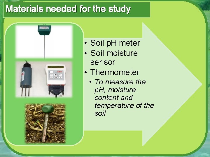 Materials needed for the study • Soil p. H meter • Soil moisture sensor