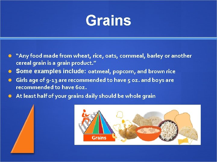 Grains “Any food made from wheat, rice, oats, cornmeal, barley or another cereal grain