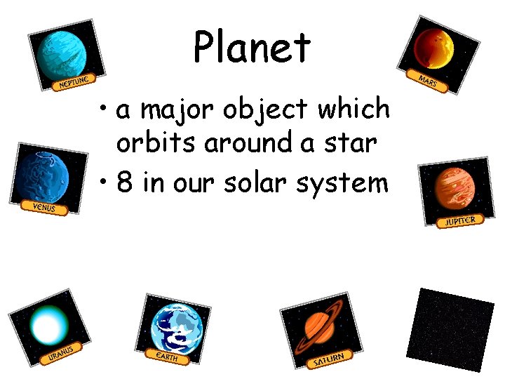 Planet • a major object which orbits around a star • 8 in our