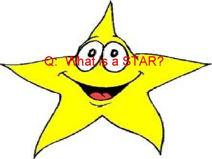Q: What is a STAR? 