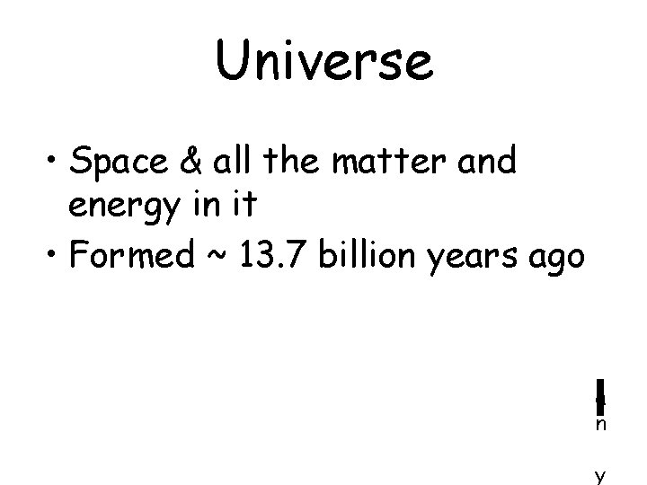 Universe • Space & all the matter and energy in it • Formed ~