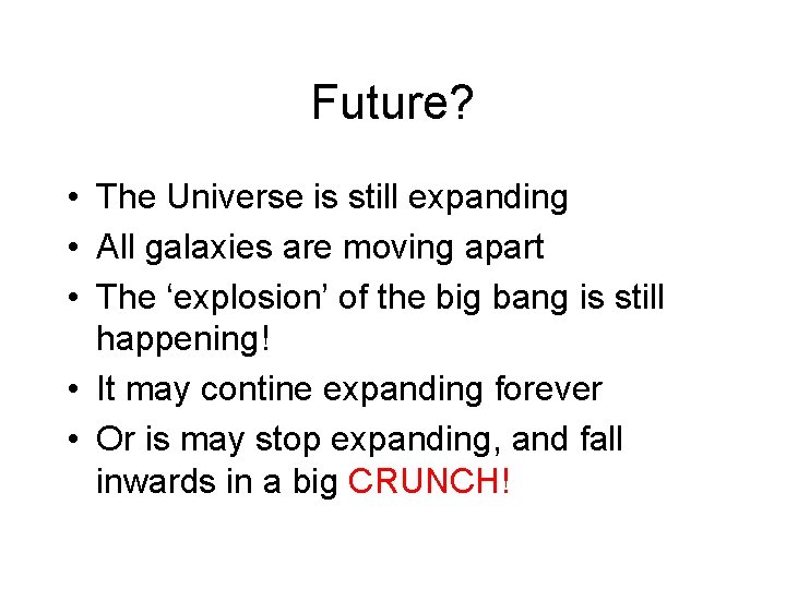 Future? • The Universe is still expanding • All galaxies are moving apart •