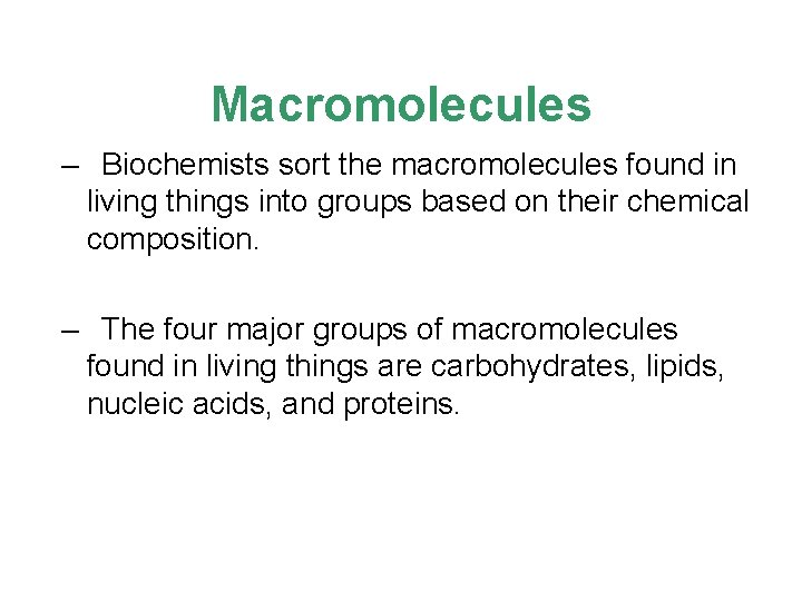 Macromolecules – Biochemists sort the macromolecules found in living things into groups based on