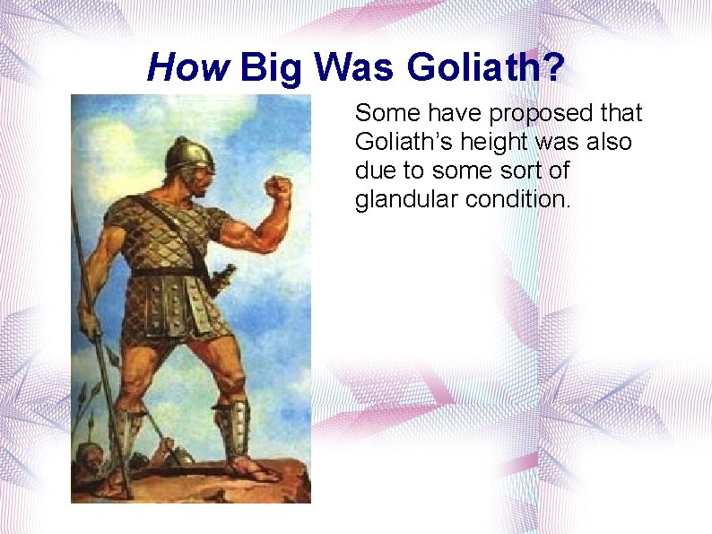 How Big Was Goliath? Some have proposed that Goliath’s height was also due to