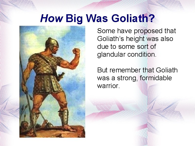 How Big Was Goliath? Some have proposed that Goliath’s height was also due to