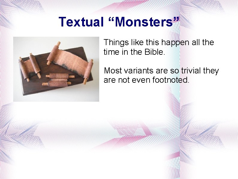 Textual “Monsters” Things like this happen all the time in the Bible. Most variants