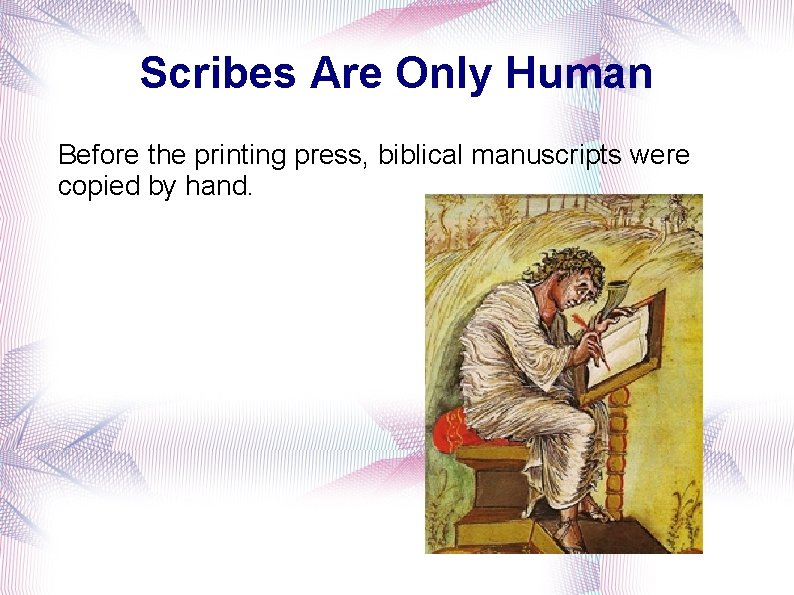 Scribes Are Only Human Before the printing press, biblical manuscripts were copied by hand.