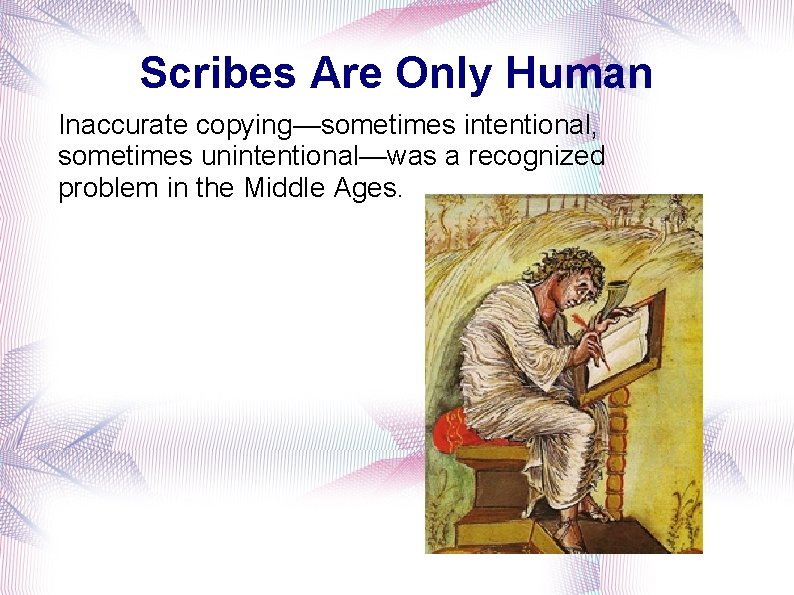 Scribes Are Only Human Inaccurate copying—sometimes intentional, sometimes unintentional—was a recognized problem in the