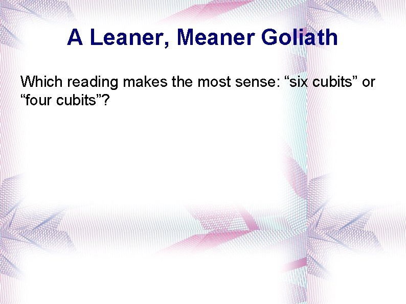 A Leaner, Meaner Goliath Which reading makes the most sense: “six cubits” or “four