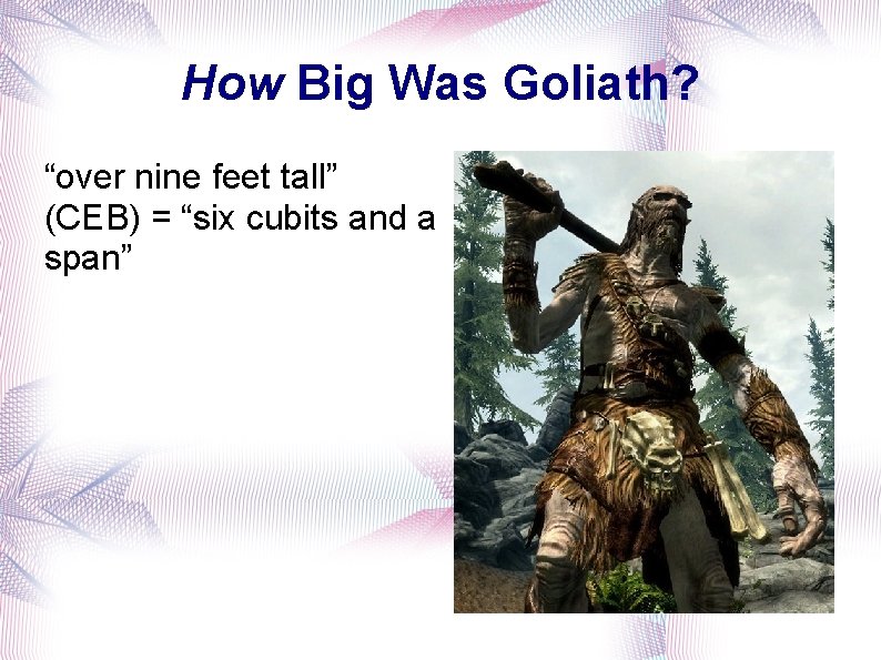 How Big Was Goliath? “over nine feet tall” (CEB) = “six cubits and a