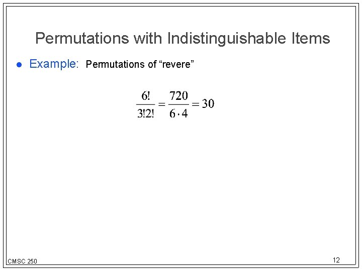 Permutations with Indistinguishable Items Example: Permutations of “revere” CMSC 250 12 