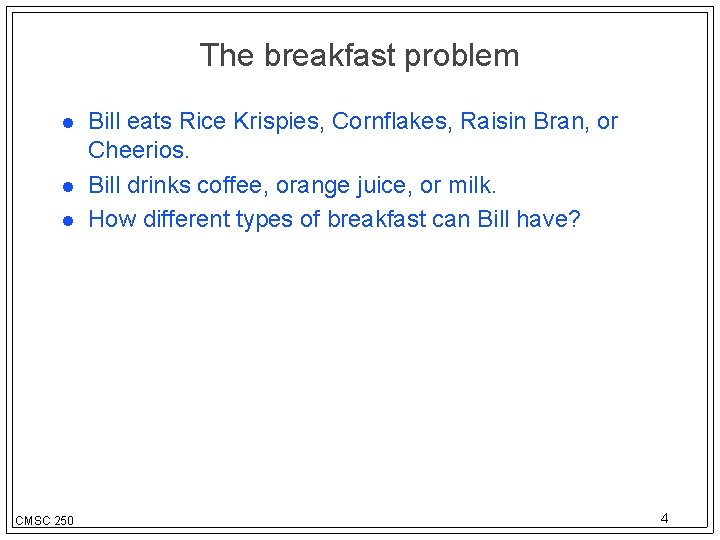 The breakfast problem CMSC 250 Bill eats Rice Krispies, Cornflakes, Raisin Bran, or Cheerios.