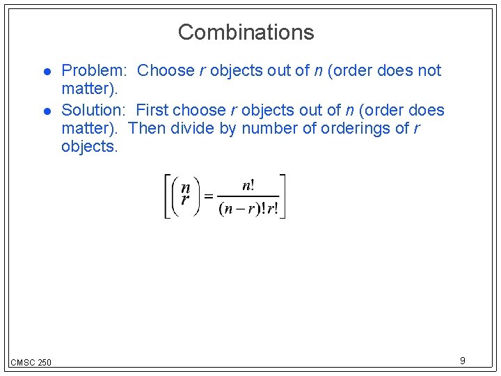 Combinations CMSC 250 Problem: Choose r objects out of n (order does not matter).