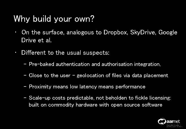 Why build your own? • On the surface, analogous to Dropbox, Sky. Drive, Google