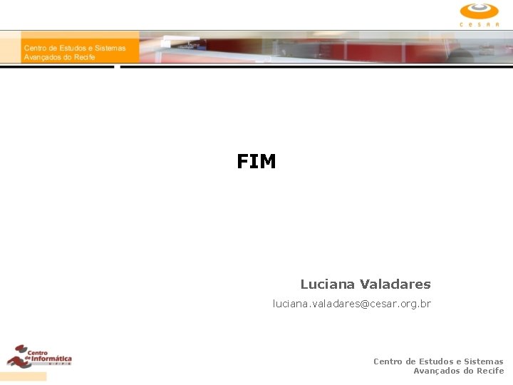 FIM Luciana Valadares luciana. valadares@cesar. org. br Centro de Estudos e Sistemas Avançados do